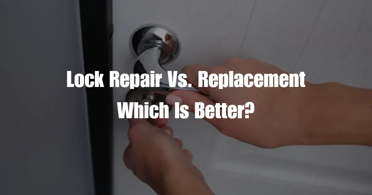 Lock Repair vs Replacement: Which Is Better?